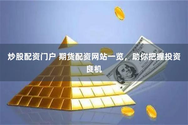 炒股配资门户 期货配资网站一览，助你把握投资良机