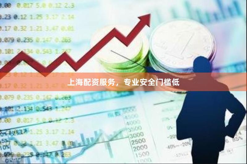 上海配资服务，专业安全门槛低